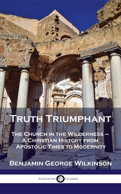 Truth Triumphant: The Church in the Wilderness - A Christian History from Apostolic Times to Modernity Cover Image