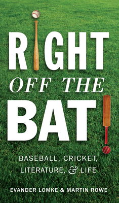 Right Off the Bat: Baseball, Cricket, Literature, and Life By Martin Rowe, Evander Lomke Cover Image