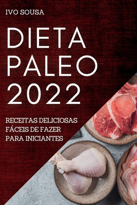 Dieta Paleo 2022: Receitas Deliciosas Fáceis de Fazer Para Iniciantes By Ivo Sousa Cover Image