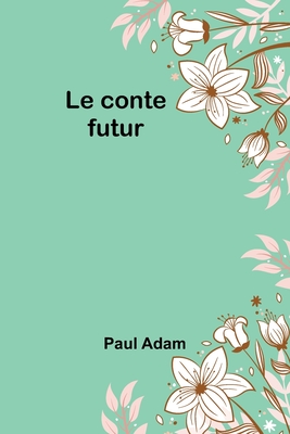 Le conte futur By Paul Adam Cover Image