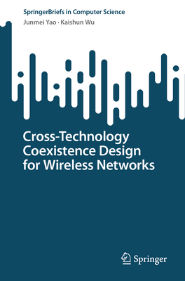 Cross-Technology Coexistence Design for Wireless Networks (Springerbriefs in Computer Science) Cover Image