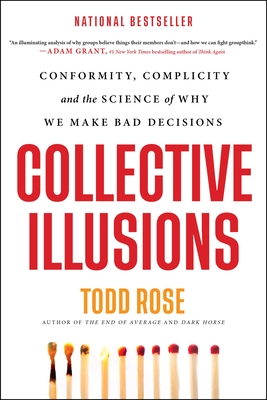 Collective Illusions: Conformity, Complicity, and the Science of Why We Make Bad Decisions By Todd Rose Cover Image