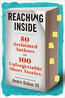 Reaching Inside: 50 Acclaimed Authors on 100 Unforgettable Short Stories By Andre Dubus (Editor) Cover Image
