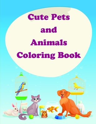 Cute Pets and Animals Coloring Book: The Coloring Pages for Easy and Funny Learning for Toddlers and Preschool Kids Cover Image