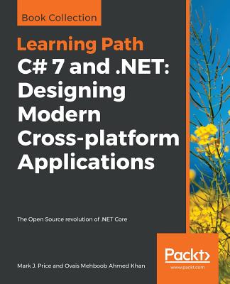 C# 7 and .NET: Designing Modern Cross-platform Applications By Mark J. Price, Ovais Mehboob Ahmed Khan Cover Image