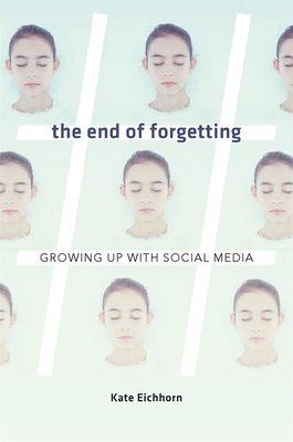 The End of Forgetting: Growing Up with Social Media Cover Image