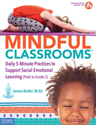 Mindful Classrooms™: Daily 5-Minute Practices to Support Social-Emotional Learning (PreK to Grade 5) (Free Spirit Professional™) Cover Image