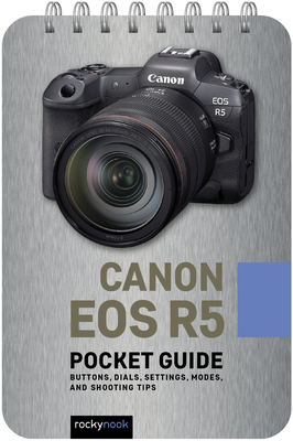 Canon EOS R5: Pocket Guide: Buttons, Dials, Settings, Modes, and Shooting Tips Cover Image