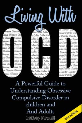 Living with Ocd: A Powerful Guide to Understanding Obsessive Compulsive Disorder in Children and Adults Cover Image