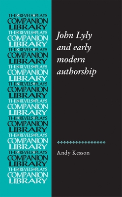 John Lyly and Early Modern Authorship (Revels Plays Companion Library) Cover Image