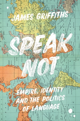 Speak Not: Empire, Identity and the Politics of Language Cover Image