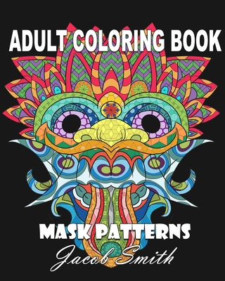 Mask Patterns: A Mask Coloring Book for Adults with Skulls, Masks, and Flowers for Men and Women Cover Image