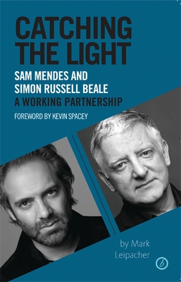 Catching the Light: Sam Mendes and Simon Russell Beale, a Working Partnership By Mark Leipacher, Kevin Spacey (Foreword by) Cover Image