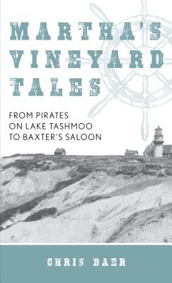 Martha's Vineyard Tales: From Pirates on Lake Tashmoo to Baxter's Saloon Cover Image