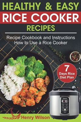 Healthy and Easy Rice Cooker Recipes: Best Rice Cooker Recipe Cookbook and Instructions How to Use a Rice Cooker (+ Weight Loss Rice Recipe, 7 days Ri Cover Image