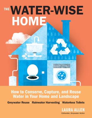 The Water-Wise Home: How to Conserve, Capture, and Reuse Water in Your Home and Landscape