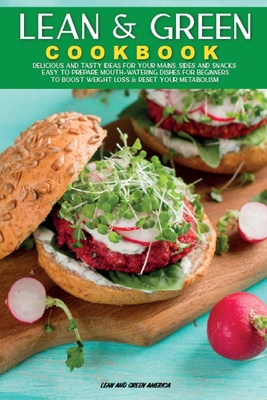 Lean & Green COOKBOOK: Delicious and Tasty Ideas for your Mains, Sides and Snacks. Easy to Prepare Mouth-Watering Dishes for Beginners to Boo By Lean and Green America Cover Image