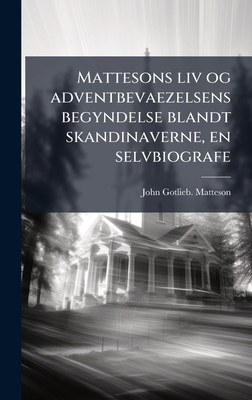 Mattesons liv og adventbevaezelsens begyndelse blandt skandinaverne, en selvbiografe