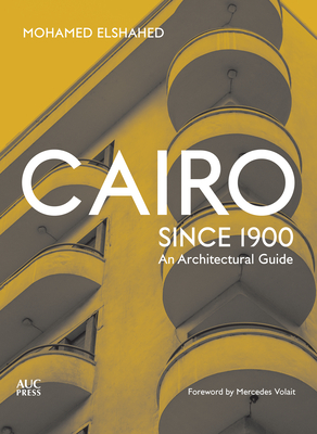 Cairo Since 1900: An Architectural Guide By Mohamed Elshahed Cover Image