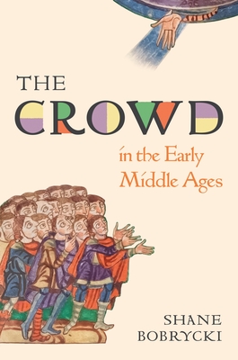 The Crowd in the Early Middle Ages (Histories of Economic Life #1)