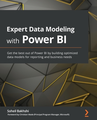 Expert Data Modeling with Power BI: Get the best out of Power BI by building optimized data models for reporting and business needs By Soheil Bakhshi Cover Image