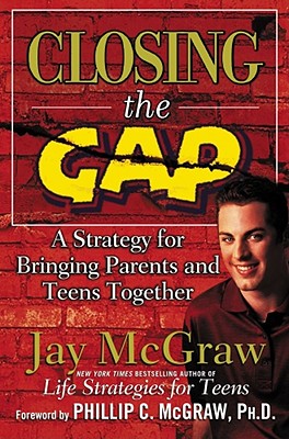 Closing the Gap: A Strategy for Bringing Parents and Teens Together By Jay McGraw Cover Image