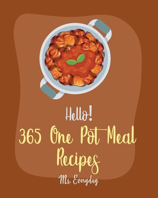 Hello! 365 One Pot Meal Recipes: Best One Pot Meal Cookbook Ever For Beginners [Iron Skillet Recipe, Chicken Breast Recipe, Vegetarian Curry Cookbook, By Everyday Cover Image