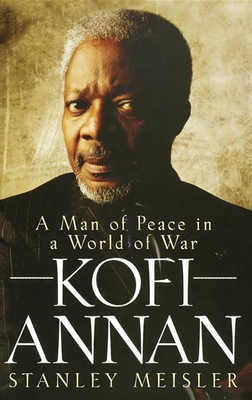 Kofi Annan: A Man of Peace in a World of War By Stanley Meisler Cover Image