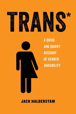 Trans: A Quick and Quirky Account of Gender Variability (American Studies Now: Critical Histories of the Present #3)