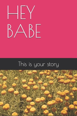 Hey Babe: This is your story By R. Lie Cover Image