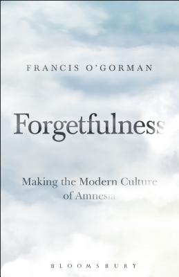 Cover for Forgetfulness: Making the Modern Culture of Amnesia