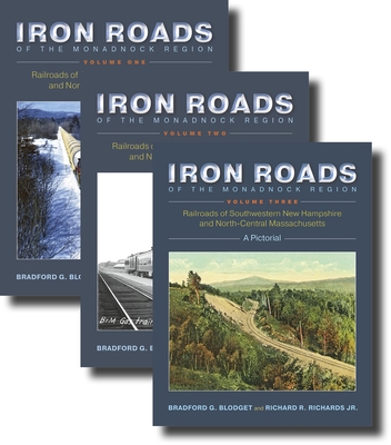 Iron Roads of the Monadnock Region: Railroads of Southwestern New Hampshire and North-Central Massachusetts: Volumes I-III By Bradford G. Blodget, Richard R. Richards Jr Cover Image