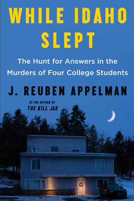 While Idaho Slept: The Hunt for Answers in the Murders of Four College Students By J. Reuben Appelman Cover Image