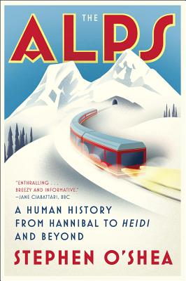 The Alps: A Human History from Hannibal to Heidi and Beyond By Stephen O'Shea Cover Image