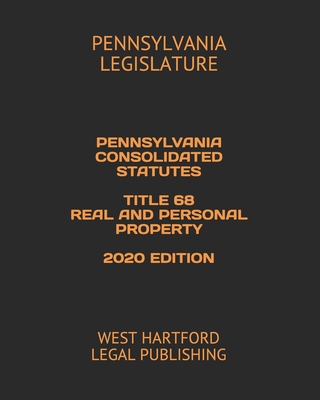 Pennsylvania Consolidated Statutes Title 68 Real and Personal Property 2020 Edition: West Hartford Legal Publishing Cover Image