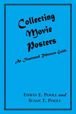 Collecting Movie Posters: An Illustrated Reference Guide to Movie Art--Posters, Press Kits, and Lobby Cards By Edwin E. Poole, Susan T. Poole Cover Image