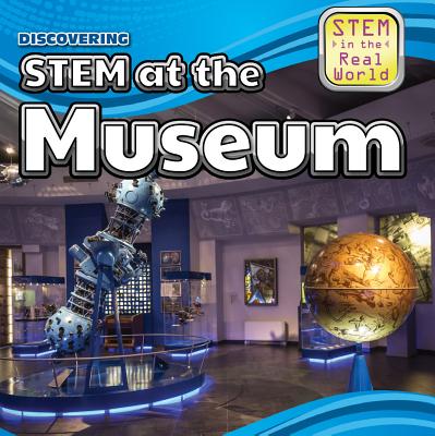 Discovering Stem at the Museum (Stem in the Real World) Cover Image