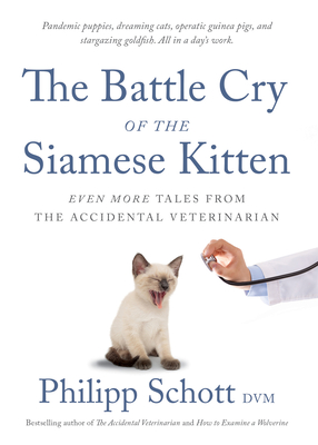 The Battle Cry of the Siamese Kitten: Even More Tales from the Accidental Veterinarian By Philipp Schott Cover Image