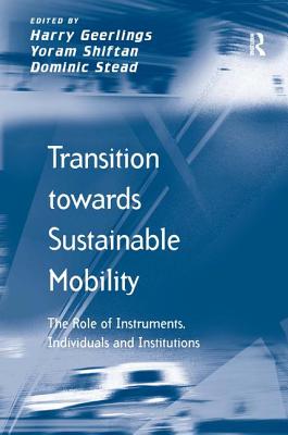 Transition towards Sustainable Mobility: The Role of Instruments, Individuals and Institutions (Transport and Mobility) By Yoram Shiftan, Harry Geerlings (Editor) Cover Image