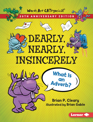 Dearly, Nearly, Insincerely, 20th Anniversary Edition: What Is an Adverb? By Brian P. Cleary, Brian Gable (Illustrator) Cover Image