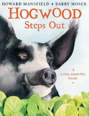 Hogwood Steps Out: A Good, Good Pig Story By Howard Mansfield, Barry Moser (Illustrator) Cover Image