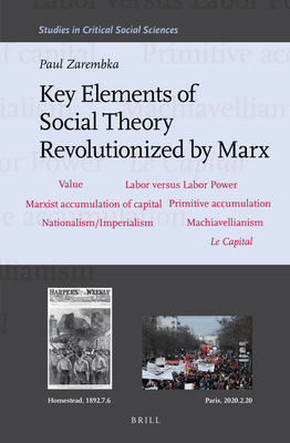 Key Elements of Social Theory Revolutionized by Marx (Studies in Critical Social Sciences #168) By Paul Zarembka Cover Image