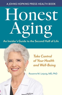 Honest Aging: An Insider's Guide to the Second Half of Life (Johns Hopkins Press Health Books) By Rosanne M. Leipzig Cover Image