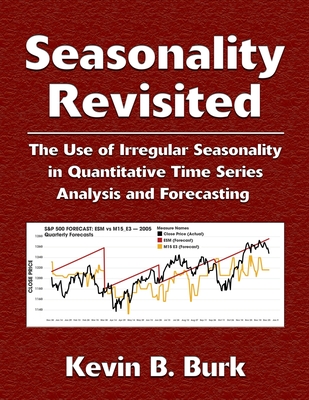 Seasonality Revisited: The Use of Irregular Seasonality in Quantitative Time Series Analysis and Forecasting By Kevin B. Burk Cover Image