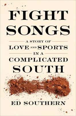 Fight Songs: A Story of Love and Sports in a Complicated South By Ed Southern Cover Image