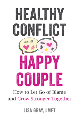 Healthy Conflict, Happy Couple: How to Let Go of Blame and Grow Stronger Together Cover Image