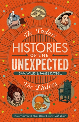 Histories of the Unexpected: The Tudors By James Daybell, Sam Willis Cover Image