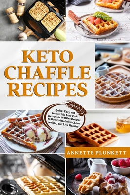 Keto Chaffle Recipes: Quick, Easy, and Irresistible Low Carb Ketogenic Waffles Recipes to Boost Metabolism, Lose weight, and Live Healthy Cover Image