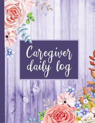 Caregiver Daily Log: A Medical Health Care Record Log Book Cover Image
