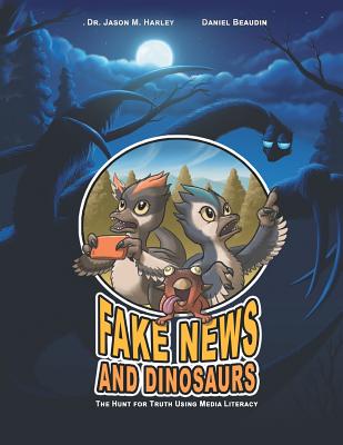 Fake News and Dinosaurs: The Hunt for Truth Using Media Literacy By Jason M. Harley, Daniel Beaudin Cover Image